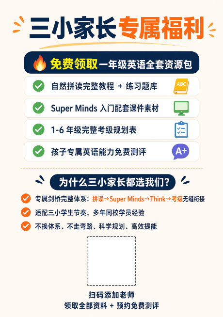 A5竖版封底，引流转化页，标题："三小家长专属福利"，内容：🔥 免费领取一年级英语全套资源包，✅ 自然拼读完整教程 + 练习题库，✅ Super Minds 入门配套课件素材，✅ 1-6 年级完整考预览效果