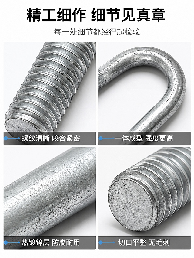 [第4屏] 产品细节特写-热镀锌U型螺栓微距细节展示。本屏使用【图1】作为商品主体。
[氛围/风格] 工业五金专业风 极致细节 微距质感 专业严谨
[元素布局] 纯白背景 #FFFFFF 画面采用2x2细节宫格布局 左上 螺纹微距特写 展示牙型精度和表面质感 右上 U型弯处特写 展示一体成型工艺和圆滑过渡 左下 螺杆表面特写 展示热镀锌细腻结晶纹理 右下 端面切口特写 展示截面材质密度 每个细节图下方配标注文字 所有细节保持与输入产品图材质质感绝对一致
[光影质感] 每个特写区域采用侧光打光 突出纹理和立体感 螺纹牙型明暗对比强烈 表面镀锌颗粒感清晰 整体光线均匀 细节锐利
[配色色系] 全局底色 #FFFFFF纯白 主色银灰色金属 辅助色深灰文字 工业蓝标注线
[视角构图] 四宫格布局 每格一个细节特写 阅读动线从左上到右下 微距特写视角
[文字版式] 顶部大标题「精工细作 细节见真章」黑色粗体大号字 居中 副标题「每一处细节都经得起检验」灰色中号字 居中 四宫格每格底部有半透明黑底白字标注 螺纹清晰 咬合紧密 一体成型 强度更高 热镀锌层 防腐耐用 切口平整 无毛刺 文字清晰 标注明确
[比例分辨率] 3:4竖版比例 4K分辨率 文字清晰可辨 高清画质
[负向提示词] 变形 水印 文字错乱 文字过小 缺件错件 结构错误 颜色偏差 产品图模糊 背景杂乱
