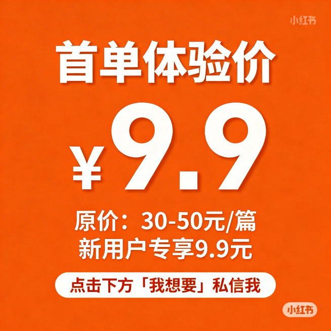 小红书方形海报，纯色橙色背景，全部文字为白色，居中放置粗体大标题"首单体验价 ¥9.9"，正文内容："原价：30-50元/篇 新用户专享9.9元 点击下方「我想要」私信我"，文字排版清晰，吸引眼球，简预览效果
