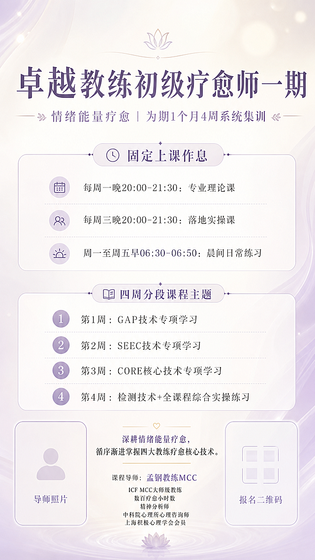9:16竖版情绪疗愈招生海报，治愈简约风，低饱和米白+淡芋紫温柔配色，简约留白、浅渐变柔光背景，细分割线分区，圆润雅致字体，心理咨询疗愈高级质感，无杂乱装饰；左下角预留导师照片空位、右下角预留报名二维码空位。
主标题加粗大字："卓越教练初级疗愈师一期"
副标："情绪能量疗愈｜为期1个月4周系统集训"
【固定上课作息】
"每周一晚20:00-21:30：专业理论课"
"每周三晚20:00-21:30：落地实操课"
"周一至周五早06:30-06:50：晨间日常练习"
【四周分段课程主题】
"第1周：GAP技术专项学习"
"第2周：SEEC技术专项学习"
"第3周：CORE核心技术专项学习"
"第4周：检测技术+全课程综合实操练习"
底部小字文案："深耕情绪能量疗愈，循序渐进掌握四大教练疗愈核心技术。课程导师：孟钢教练MCC ICF MCC大师级教练 数百疗愈小时数 精神分析师 中科院心理所心理咨询师 上海积极心理学会会员"