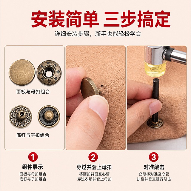 [主图-11] 831型金属四合扣 安装步骤说明图 第一步到第三步。
[统一基调] 淘宝五金配件风格 浅粉米色背景 主标题红色粗黑体 辅助说明深灰细黑体 步骤编号红色圆圈白字 整体清晰教程感。
[画面] 画面分三格横向排列安装步骤 第一格 面板与母扣组合 底钉与子扣组合 组件展示 第二格 将面扣背面空心管穿过衣服并套上母扣 手部操作特写 第三格 凸敲棒对准空心管 扶稳并垂直进行敲击 工具操作特写 每格下方标注步骤说明 顶部大标题 安装简单 三步完成。
[光影质感] 教程实拍质感 面料为浅棕色绒布 手部动作清晰自然 工具位置准确 金属件反光真实。
[配色] 背景浅粉米色 步骤编号红色白字 说明文字深灰色 产品古铜色。
[文字版式] 顶部红色大标题 安装简单 三步搞定 每格下方红色步骤编号+说明文字 字体统一黑体 清晰易读。
[输出要求] 1:1正方形 2048x2048 步骤清晰 动作自然 文字可读 负向 变形 错字 模糊 手指畸形