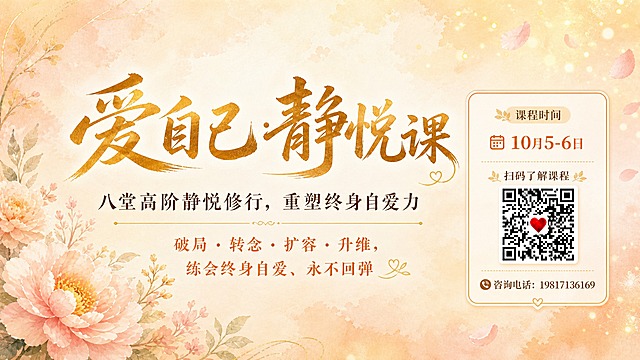 参考第一张图的配色、插画和整体风格，重新制作一张横版16:9的课程宣传海报，重点优化信息层级。

层级设计（从大到小清晰递进）：
1. 主标题《爱自己·静悦课》—— 最大最醒目，书法艺术字，金色渐变，绝对视觉焦点
2. 副标题「八堂高阶静悦修行，重塑终身自爱力」—— 第二层级，明显小于主标题
3. 核心价值句「破局 · 转念 · 扩容 · 升维，练会终身自爱、永不回弹」—— 第三层级，中等大小
4. 课程时间「10月5-6日」—— 缩小为普通信息层级，简洁标签，不再抢眼
5. 二维码+电话（右下角）—— 常规信息区：扫码了解课程 / 咨询电话：19817136169

排版：左右分区，左侧主视觉（标题+副标题+核心句），右侧信息区（时间+二维码），背景柔和水彩（暖米、浅橘粉、柔金），左下角柔美花卉，右上角花瓣光斑，留白舒适。

文字要求：层次分明、主次清晰，所有文字清晰可读，课程时间缩小但清晰可辨。
画面中所有信息区域必须填充完整合理的内容，不得出现空白框、空白占位、横线待填写区域、空列表项、空单元格。