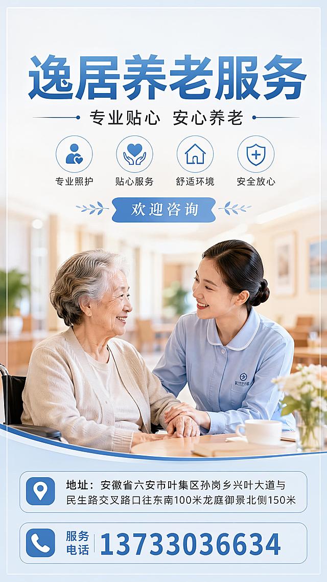 写实商业摄影风格，9:16手机养老服务宣传海报，版式精美。主标题文字"逸居养老服务"，副标题文字"专业贴心 安心养老"，装饰文字"欢迎咨询"，底部完整放置：地址："安徽省六安市叶集区孙岗乡兴叶大道与民生路交叉路口往东南100米龙庭御景北侧150米"，服务热线电话文字"13733036634"。整体风格简洁专业，干净舒适的浅蓝+浅灰配色，背景使用温暖柔和的养老机构场景虚化，所有文字清晰可读，信息分区清晰，四边保留安全边距，主标题醒目，地址电话信息完整展示在底部区域，整体氛围温馨可靠，符合养老服务宣传调性，超高清分辨率