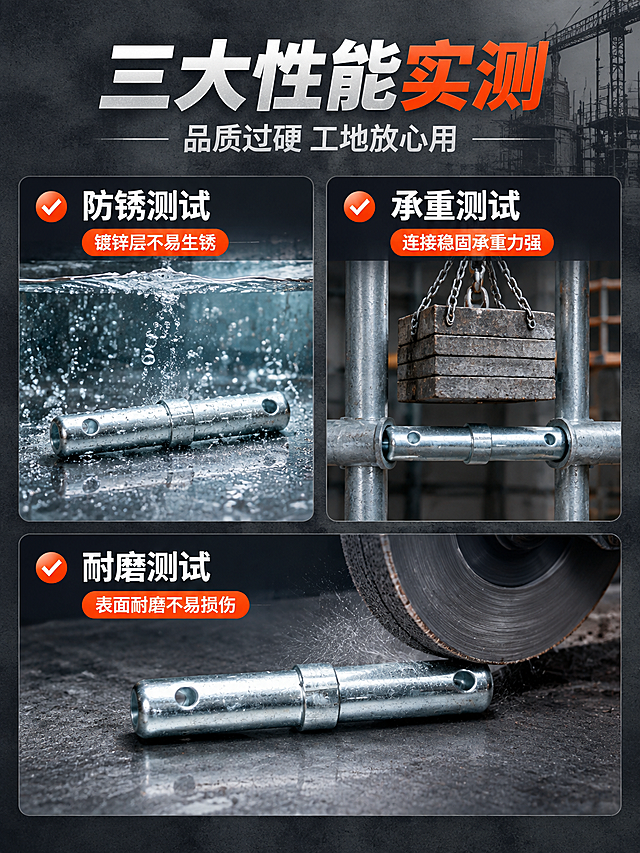 [商品] 使用【图1】脚手架连接销（镀锌钢管接头）；保留银灰色镀锌金属质感、圆柱形钢管结构、中间凸起限位环、两端圆形销孔，整体外观与输入图完全一致；精修表面，金属反光干净。
[画面] 页面目标：功能测试证明，可视化展示产品三大性能优势。版式：测试对比型，三宫格布局。画面顶部为标题区，下方2x3或上1下2排列三个测试场景小图，每个小图展示一项测试：1.防锈测试（盐雾/水泡环境中的连接销，表面依然光亮）；2.承重测试（连接销连接钢管承受重物，受力示意）；3.耐磨测试（表面摩擦后依然完好）。背景为深灰色工业质感，突出测试画面。
[视觉] 套系策略：风格=工业专业商业摄影风；标题字=粗黑体厚重有力；正文字=简洁无衬线体；主色=工业灰+镀锌银白；背景延展=基于工业灰做深浅层级、水泥质感和工地环境渐变；强调色=橙红色，仅用于小面积图标、引线、标签和测试结果；标题色=白色+橙红色；正文色=浅灰色；组件=圆角深色测试卡、橙红色结果标签、对勾图标；光影=每个测试场景独立布光，金属质感真实。
[文字] 顶部主标题（白粗大字）："三大性能实测"，副标题（浅灰小字）："品质过硬 工地放心用"。
测试1标题："防锈测试"，结果标签（橙红底白字）："镀锌层不易生锈"
测试2标题："承重测试"，结果标签（橙红底白字）："连接稳固承重力强"
测试3标题："耐磨测试"，结果标签（橙红底白字）："表面耐磨不易损伤"
所有文字横排，测试画面清晰有说服力。
[规格] 图片比例3:4竖版，4K，避免变形、错字、文字过小、水印、平台Logo、虚假夸张数据、绝对化用语。