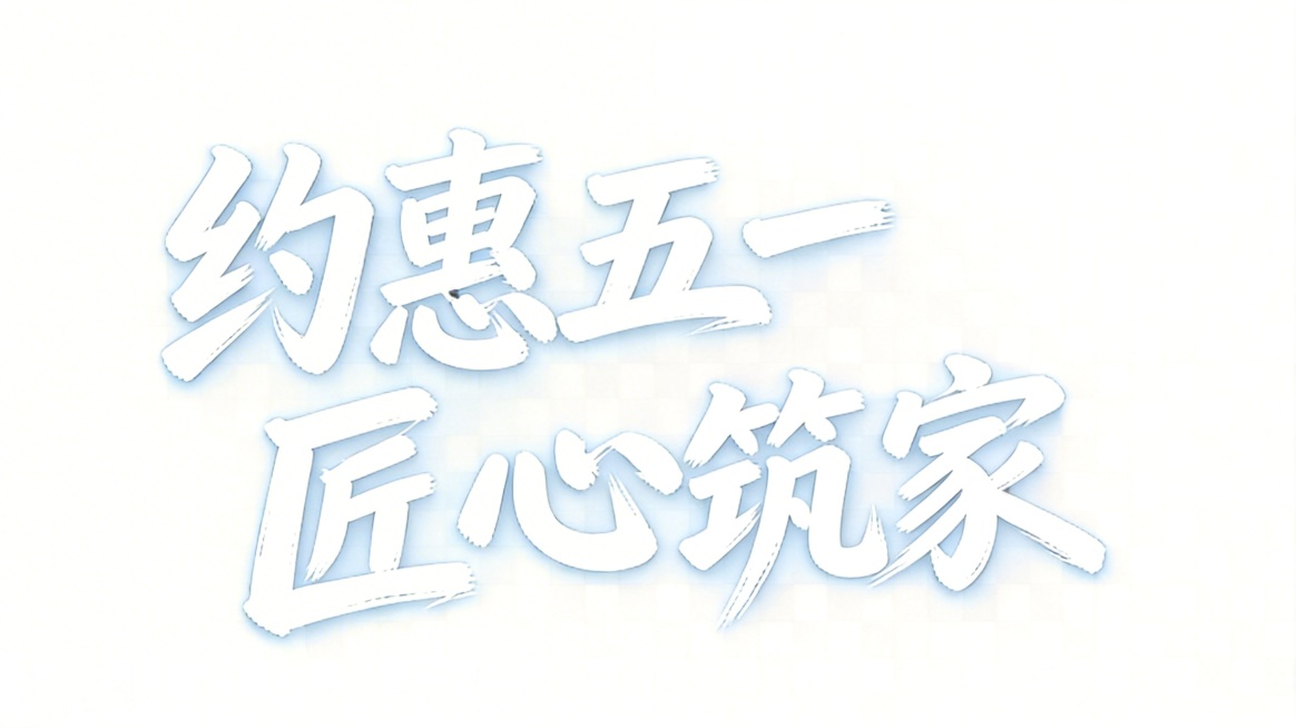 调整文字为纯白色，保持文字为“约惠五一 匠心筑家”，保持完全透明背景，不添加任何其他元素，确保所有笔画都是纯净的白色。比例16:9。预览效果