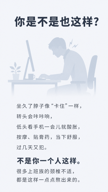 第1页｜封面
颈椎病不要再乱按摩
4个误区越做越严重
副标题：上班族必看｜5个科学护颈方法

第2页｜情绪共鸣页
你是不是也这样？

坐久了脖子像“卡住”一样
转头会咔咔响
低头看手机一会儿就酸胀
按预览效果