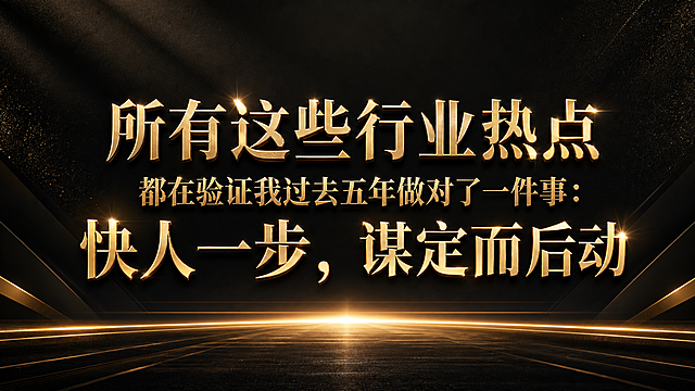 横版16:9高大上商业海报，文案内容："所有这些行业热点 都在验证我过去五年做对了一件事：快人一步，谋定而后动"，整体设计简约大气高级，深暗质感背景搭配金色发光文字，主标题醒目突出，保留完整文案内容