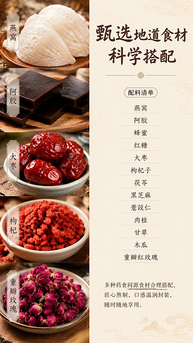 「图片1」「图片1」「图片1」，生成一套详情页，商品名称为燕窝阿胶膏，
 匠心配料 看得见的原料
分栏排版，左侧实拍燕窝、阿胶、大枣、枸杞、重瓣玫瑰实物特写，右侧文字区域，浅米色国风祥云底纹，干净柔和色调，静物高清拍摄，无滤镜写实食材图
页面文案
标题：甄选地道食材 科学搭配
配料清单：燕窝、阿胶、蜂蜜、红糖、大枣、枸杞子、茯苓、黑芝麻、薏苡仁、肉桂、甘草、木瓜、重瓣红玫瑰
文案说明：多种药食同源食材合理搭配，匠心熬制，口感温润
封装 随时随地享用
.适配淘宝/天猫平台，单图比例为9:16，需求屏数为1张。