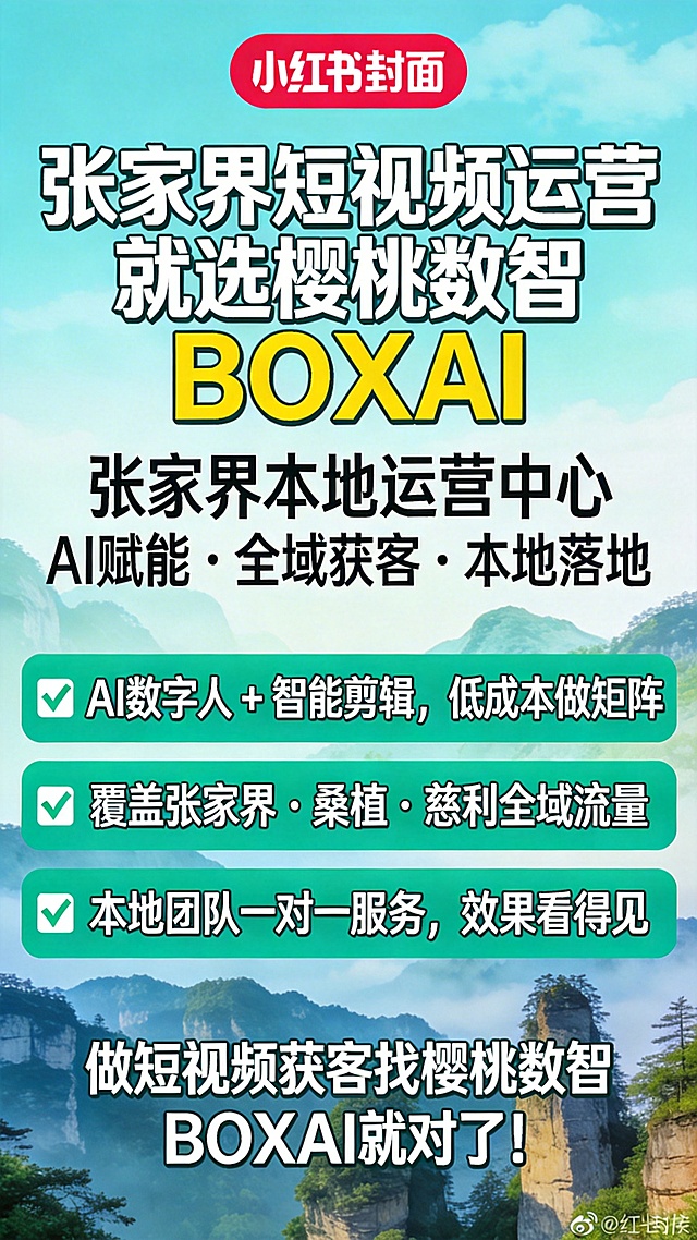 小红书封面海报，风格清新亮眼，符合张家界文旅商业宣传调性，画面融入张家界山水元素点缀。主标题大字：“张家界短视频运营就选樱桃数智 BOXAI”，副标题小字：“张家界本地运营中心 AI 赋能・全域获客・本地落地”，核心卖点三条：✅ AI 数字人 + 智能剪辑，低成本做矩阵 ✅ 覆盖张家界・桑植・慈利全域流量 ✅ 本地团队一对一服务，效果看得见，底部行动口号：“做短视频获客找樱桃数智 BOXAI 就对了！”，整体排版清晰有层次，文字醒目易读