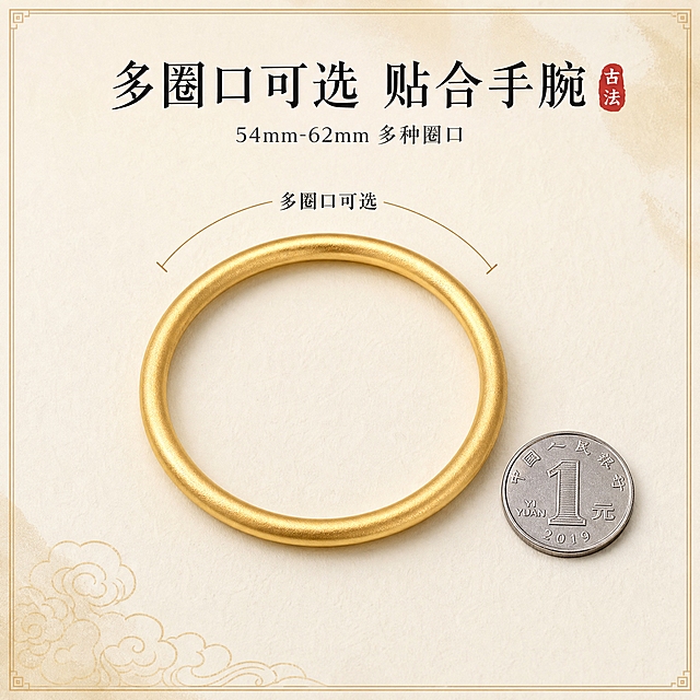 [主图-4] 古法平安福运手镯尺寸与细节展示图，展示手镯圈口尺度与整体形态比例。
[统一基调] 整体风格为国风精致高级感，背景主色为米白宣纸质感搭配浅香槟金晕染，标题字色为深墨色，辅助字色为朱砂红，强调色为哑光金，字体为书法感宋体，字号层级分明，卡片与边框采用细金线极简样式，无厚重色块。
[画面] 手镯正圆形平放于画面中央，主体占比约50%，手镯旁边放置一枚一元硬币作为尺寸参照，硬币位于手镯右下方，与手镯处于同一平面，展示手镯真实大小比例，手镯上方有细金色弧线标注圈口内径，标注文字为「多圈口可选」，背景为浅米色宣纸纹理，左下角有淡淡的祥云纹装饰，手镯表面哑光质感清晰可见。
[光影质感] 商业珠宝俯拍摄影质感，顶部柔光均匀照射，手镯整体亮度均匀，哑光表面肌理清晰，硬币细节清晰，阴影柔和，整体画面干净通透。
[配色] 背景米白宣纸色，手镯哑光黄金色，硬币银色，标注线金色，文字深墨色，祥云纹浅金色。
[文字版式] 画面上方主标题「多圈口可选 贴合手腕」，书法宋体大字深墨色，标题下方一行小字「54mm-62mm 多种圈口」，字号缩小55%，浅墨色，尺寸标注文字为小号宋体深墨色，所有文字不遮挡手镯主体。
[输出要求] 比例1:1，文字清晰，手镯形态圆润标准，尺寸参照真实，负向：变形、椭圆、错字、模糊、杂乱、水印、平台Logo、塑料感、划痕脏污。