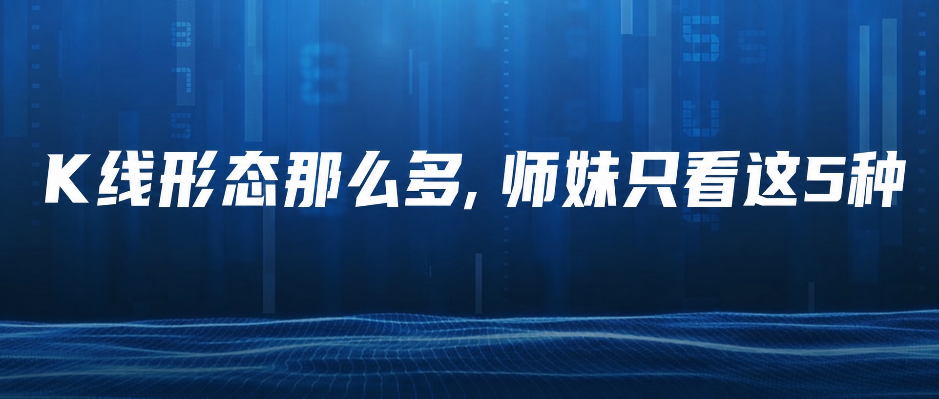 将图片中的文字替换为：第一行“K线形态那么多，师妹只看这5种”… - 图片创意预览