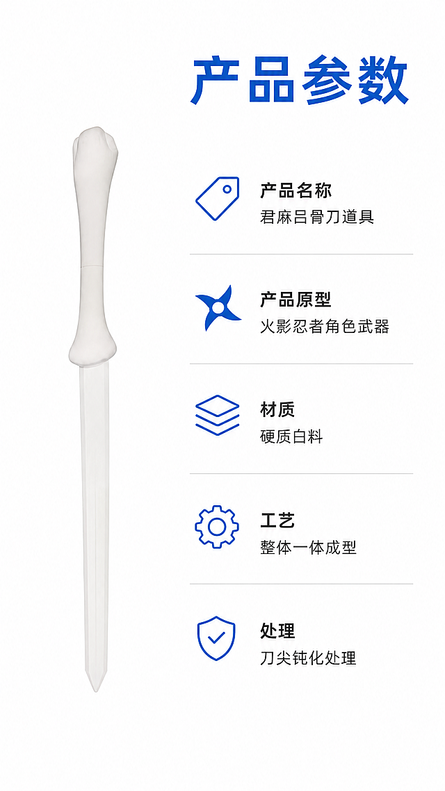 [第6屏] 规格参数信息页，清晰展示骨刀道具的基本参数信息。
本屏使用【图1】产品图放在左侧，右侧文字信息排版，保持产品结构比例不变。
[氛围/风格] 信息卡简约风格，白底清晰排版，信息直观易读。
[元素布局] 左图右文布局，左侧占画面约40%放置骨刀侧放展示，右侧占约60%排列参数信息，使用小图标搭配每个参数项，顶部预留标题位置。背景干净白色，不干扰信息阅读。
[光影质感] 整体光线均匀，左侧产品光照自然，右侧信息清晰，没有过暗过亮区域。
[配色色系] 全局底色：#ffffff（纯白）；产品：#ffffff（白色）；标题：#1976d2（蓝色）；正文：#333333（深灰）；图标：#1976d2（蓝色）。
[视角构图] 9:16竖屏，左图右文，分块清晰，阅读从上到下流畅。
[文字版式] 顶部标题"产品参数"蓝色加粗；右侧参数列表：
1. 产品名称：君麻吕骨刀道具
2. 产品原型：火影忍者角色武器
3. 材质：硬质白料
4. 工艺：整体一体成型
5. 处理：刀尖钝化处理
文字左对齐，每个参数项间距均匀，清晰可读，不挤不靠。
[比例分辨率] 9:16竖版，4K分辨率，文字清晰可辨，移动端可读。
[负向提示词] 参数错误，产品变形，文字重叠，模糊，背景杂乱，水印