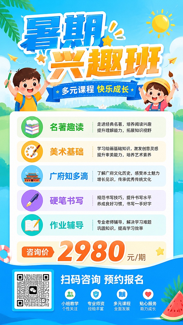 清新活力的少儿暑期兴趣班宣传招生海报，风格青春洋溢适合小学生，主标题“暑期兴趣班”，副标题“多元课程 快乐成长”，包含课程：名著趣读、美术基础、广府知多滴、硬笔书写、作业辅导，添加价格信息“咨询价2980元/期”，添加咨询方式“扫码咨询 预约报名”，整体采用明亮清爽的夏日配色，版式分区清晰、排版精美，专业清爽适合培训机构招生使用，画面信息完整所有文字清晰可读。