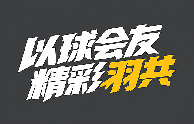 白色和黄色字体，深灰色背景，干净的背景，创意黑体字体设计八个字"以球会友 精彩羽共"，分两行排列，第一行"以球会友"，第二行"精彩羽共"，将字体进行大幅度抽象变形。笔画极度加粗呈现粗重块面感，所有笔画末端呈锋利的斜切面没有圆润收束，整体向右上方倾斜带有动感力量感，字与字之间紧密排列笔画互相穿插咬合成整体，第二行中"羽共"两个字为亮黄色其余字为白色，风格硬朗粗犷充满运动活力。画面中只能出现这八个字："以"、"球"、"会"、"友"、"精"、"彩"、"羽"、"共"，不得出现参考图中的原文字，不得增加、遗漏或替换任何一个字。文字整体必须完整呈现在画面内不可被裁切，四周留有安全边距。