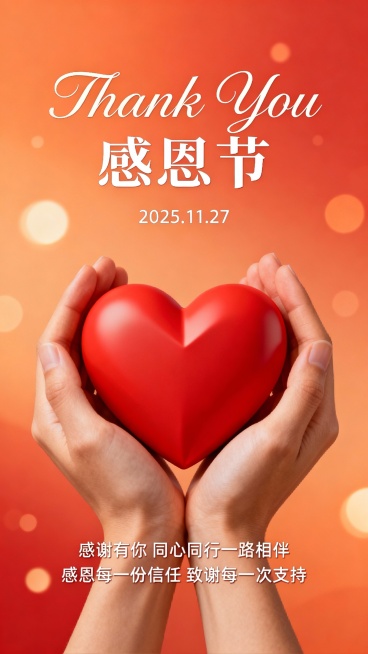 感恩节海报，温暖橙红色渐变背景，柔和光斑点缀，两只手呈心形捧着一颗鲜红立体爱心，上方居中位置用优雅手写体写着"Thank You"和"感恩节"，下方标注日期"2025.11.27"，底部文字"感谢有你 同心同行一路相伴 感恩每一份信任 致谢每一次支持"采用无衬线字体，排版层次分明，整体氛围温馨感恩，突出爱与陪伴的主题。预览效果