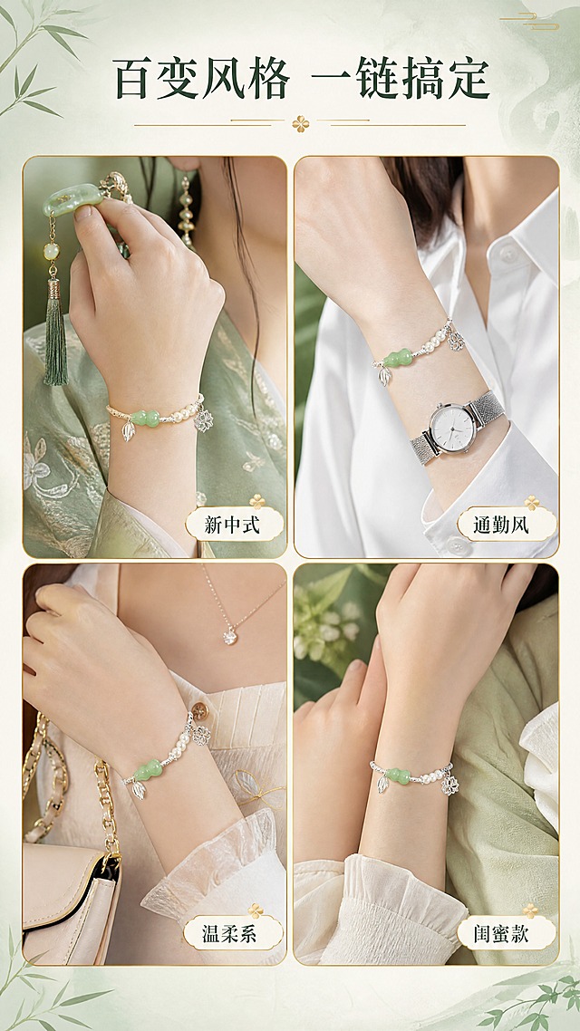 [商品] 使用【图1】节节高福禄手链；保留银色竹节链、绿色葫芦玉珠、三颗白色珍珠、镂空福字吊坠、小叶子挂饰的结构、颜色、材质和比例；商品处理：保持产品原貌，增强精致质感。
[画面] 第7张·搭配灵感，目标：展示手链多种风格搭配，拓宽使用场景，提升购买欲望。构图：四宫格拼图，每格展示一种搭配风格：1.新中式汉服搭配（配玉簪、流苏）2.通勤OL搭配（配白衬衫、手表）3.温柔约会搭配（配连衣裙、小方包）4.闺蜜同款搭配（两条手链并排）；每格都有手链佩戴展示；中间顶部放主标题。阅读动线：从顶部标题向下看四格搭配。
[视觉] 套系策略：风格=东方雅致新中式珠宝摄影风；标题字=宋体衬线粗体，带国风韵味；正文字=简洁现代无衬线体；主色=清润玉绿+银白；背景延展=基于玉绿色做深浅渐变，搭配米白宣纸质感底纹，层次柔和；强调色=鎏金色，仅用于小面积装饰线条、图标和重点文字点缀；标题色=深墨绿；正文色=深炭灰；组件=圆角金边信息卡、细金线引线、竹叶装饰元素；光影=每格统一柔和自然光，整体色调统一和谐。
[文字] 顶部主标题"百变风格 一链搞定"，每格右下角分别标注风格名称：「新中式」「通勤风」「温柔系」「闺蜜款」，文字小而精致，不遮挡主体。
[规格] 图片比例9:16竖版，4K，负向提示：避免变形、错字、文字过小、手链颜色不一、风格混乱、色调不统一、冷色调。