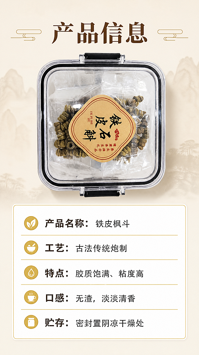 [第7屏] 产品规格与特点信息卡，完整展示铁皮枫斗基本信息。本屏使用【图1】产品作为主体参考，保持产品外观一致。
[氛围/风格] 简约清晰信息卡风格，中式素雅，信息层级分明，商业排版质感。
[元素布局] 产品包装放在画面上半部分，占据约45%区域，保持透明盒、金色标签、产品外形颜色和原图一致。下半部分为浅色信息卡区域，分点列出产品核心信息，布局整齐，留白充足。
[光影质感] 均匀布光，产品和文字都清晰明亮，阴影柔和，没有明显过曝或死黑区域。
[配色色系] 全局底色：#F5F0E6；信息卡背景：#FFFFFF；标题：#5D4037；内容文字：#212121；分隔线：#D4AF37。
[视角构图] 正面平视构图，产品在上信息在下，居中对齐，符合移动端从上到下阅读习惯。
[文字版式] 顶部产品上方主标题 "产品信息"，深棕色粗体居中。信息卡分五点列出：产品名称：铁皮枫斗；工艺：古法传统炮制；特点：胶质饱满、粘度高；口感：无渣，淡淡清香；贮存：密封置阴凉干燥处。每个信息点左对齐，关键词加粗突出，文字清晰，手机端可读。
[比例分辨率] 9:16竖版比例，4K分辨率，文字清晰可辨，超高清。
[负向提示词] 产品变形，包装文字错乱，信息模糊，文字排版混乱，颜色偏差，水印，背景杂乱。