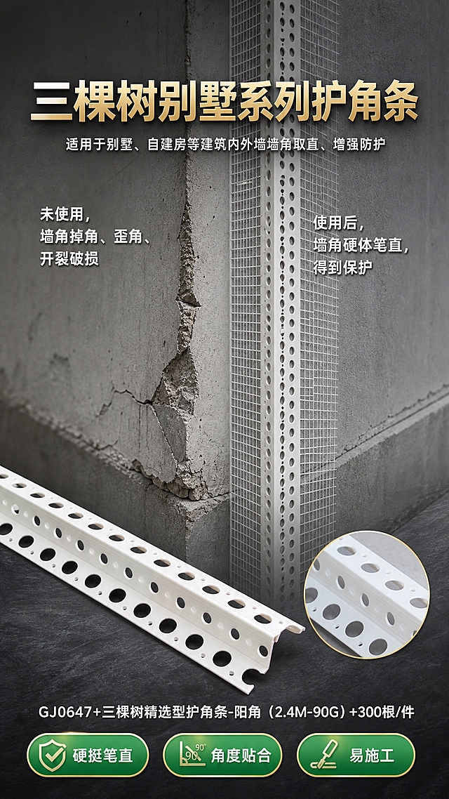 一张竖版9:16的建材产品海报，写实商业摄影风格，高端大气。背景是左右对比的混凝土外墙墙角场景，铺满整个海报背景。左侧是未使用护角条的墙角：混凝土墙面，墙角有掉角、歪角、轻微开裂破损的实景特写，磨损破裂清晰可见但不过于破败，墙面上有白色文字标注"未使用，墙角掉角、歪角、开裂破损"。右侧是使用了护角条的墙角：灰色混凝土墙面转角处安装着白色PVC护角条，护角条两侧连接着白色网格布，护角条和网格布铺满整个墙角，形成笔直干净的收口线，墙角硬挺笔直，墙面上有白色文字标注"使用后，墙角硬体笔直，得到保护"。护角条所在位置为视觉中心，能清楚看到产品应用效果。画面上方居中位置有大标题"三棵树别墅系列护角条"，字体高端大气，同一行排列，金色或白色粗体字。标题下方有副标题"适用于别墅、自建房等建筑内外墙墙角取直、增强防护"，白色小字。海报中段偏下位置有放大的产品图：白色PVC阳角护角条产品实物，带圆孔结构，斜向摆放，旁边有局部放大细节图展示圆孔结构。产品图下方有规格文字"GJ0647+三棵树精选型护角条-阳角（2.4M-90G）+300根/件"。产品图下方有三个小标签分别写着"硬挺笔直"、"角度贴合"、"易施工"，绿色或金色圆角标签。画面左上方留出空白区域，不添加任何logo，方便后期添加。整体色调以深灰、水泥灰为主，搭配白色、绿色、金色点缀，工业硬朗风格，光影立体，质感高级，排版精美，2K超清画质。画面中所有数字必须精确渲染，不得错位、遗漏或编造。画面中所有信息区域必须填充完整合理的内容，不得出现空白框或占位。