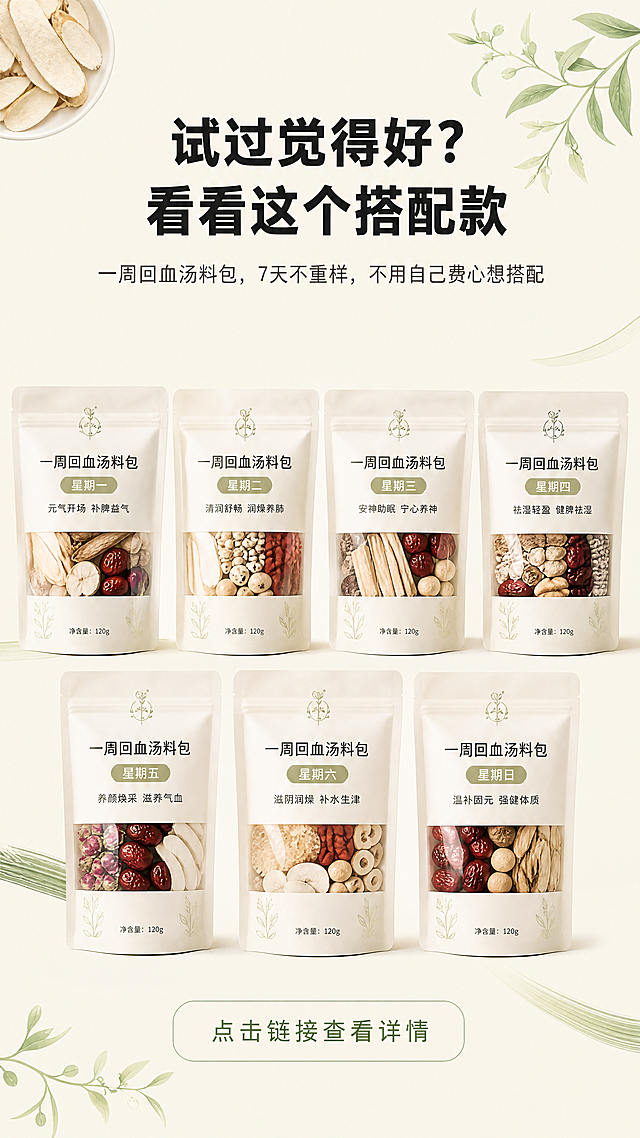 [第5屏] 利润款推荐页，推荐搭配好的一周回血汤料包。
[氛围/风格] 推荐引流风格，对比清晰，引导感自然，保持整体养生简约调性。
[元素布局] 画面上半部分放主标题，下半部分推荐产品展示区，占位约70%。产品展示区摆放一周汤料包套装，可以参考主产品玉竹片风格，浅色系搭配，包装干净整齐，突出7包不同配方的排列感。背景和整体风格和前几屏保持一致，浅米色底，左上角保留主产品玉竹片小面积特写做关联。
[光影质感] 整体均匀布光，产品清晰可见，汤料包展示柔和不抢主标题风头，光影过渡自然。
[配色色系] 全局底色：#F8F5E6（和首屏统一浅米色调）；搭配浅绿装饰元素，深灰色文字，整体和详情页配色保持统一。
[视角构图] 竖版上下构图，标题在上产品在下，主体突出，符合移动端浏览。
[文字版式] 顶部主标题 "试过觉得好？看看这个搭配款"，黑色粗体居中，字号画面宽度7%。主标题下副标题："一周回血汤料包，7天不重样，不用自己费心想搭配"，深灰色居中，字号约主标题50%。产品下方放置浅色圆角提示框，里面标注文字 "点击链接查看详情"，深绿色字体，引导点击。所有文字清晰不遮挡产品主体。
[比例分辨率] 9:16 竖版比例，4K分辨率，文字清晰可辨，超高清。
[负向提示词] 变形，文字错乱，颜色偏差，杂乱背景，虚假引导按钮，过度夸大。