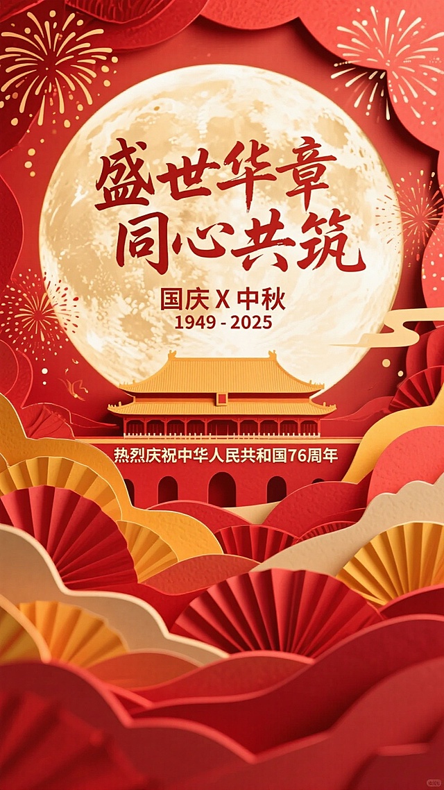一轮巨大的圆月为占据画面中心的特写，写上盛世华章，同心共筑，字体为毛笔字，中间是国庆X中秋 ，1949-2025，中间生成一个故宫在月亮中间，故宫占比放大，在上面写热烈庆祝中华人民共和国76周年，整体红色喜庆，有烟花绽放，有层次感，占比较大，画面占比全屏