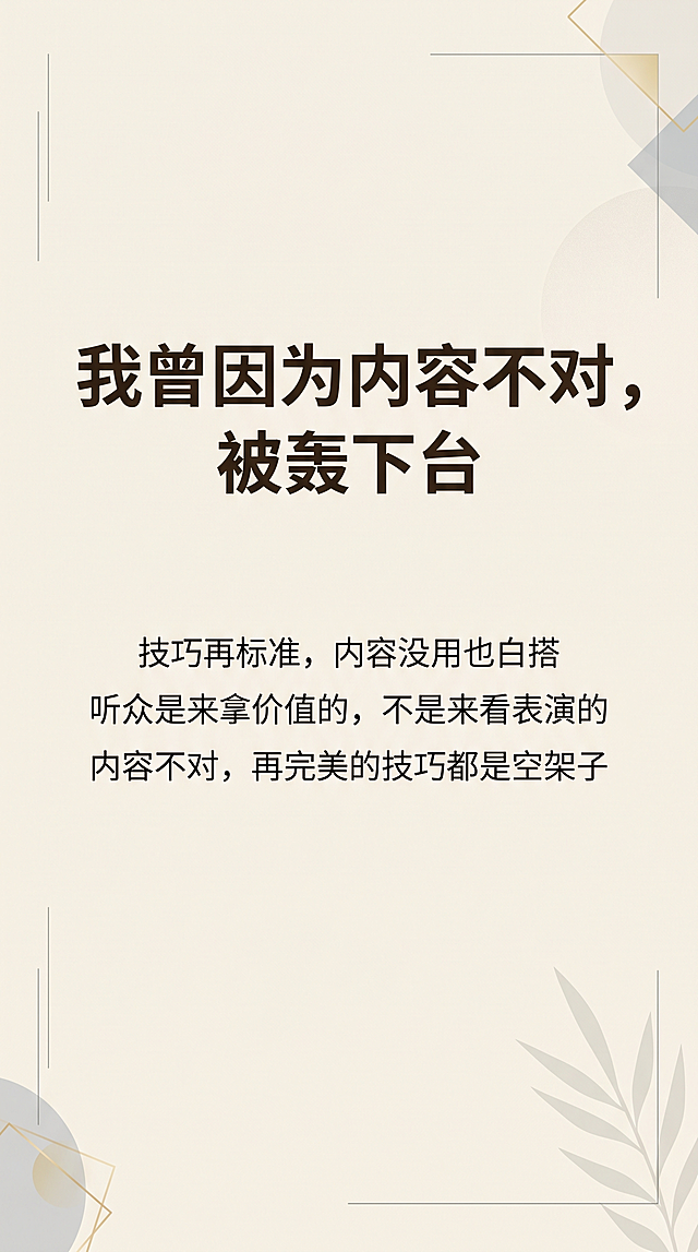 设计图文内页，底色为浅米白，主标题“我曾因为内容不对，被轰下台”，正文小字内容：“技巧再标准，内容没用也白搭 听众是来拿价值的，不是来看表演的 内容不对，再完美的技巧都是空架子”，排版清晰易读，简约干净风格