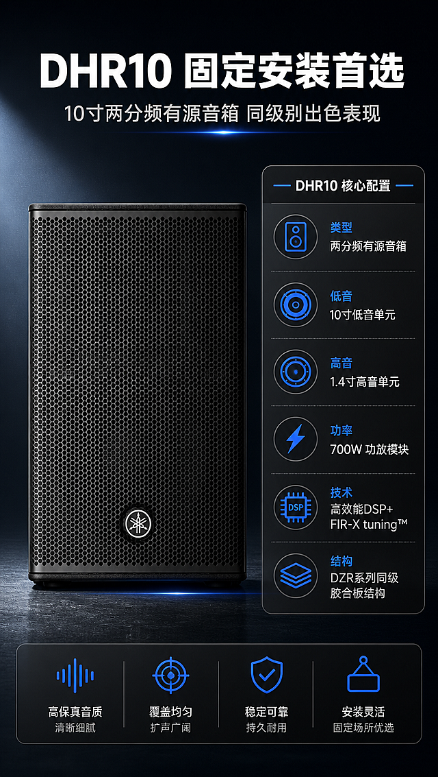 [商品] 使用【图1】【图2】雅马哈DHR10音箱；保留10寸两分频设计、黑色金属网罩、雅马哈Logo、方正箱体；商品处理：增强产品质感，突出DHR10型号特征，保留所有结构细节。
[画面] 页面目标：DHR10型号详解，聚焦10寸两分频有源音箱的核心配置。构图：左侧大尺寸展示DHR10音箱正面（【图2】视角），右侧为型号参数与卖点信息卡。主体占画面约55%。景别：产品正面中景+详细参数。阅读动线：从左产品到右信息，自上而下。前中后景：前景音箱主体+投影，中景信息卡片，后景深色渐变背景。
[视觉] 套系策略：风格=深色科技感商业产品摄影风；标题字=粗黑体现代无衬线；正文字=简洁无衬线中黑体；主色=炭黑深灰；背景延展=基于炭黑做深蓝灰渐变、细腻磨砂质感、科技感微光粒子；强调色=雅马哈蓝（品牌蓝），仅用于小面积图标、引线、标签和光效点缀；标题色=纯白；正文色=浅灰白；组件=圆角参数卡片、配置图标、分割线；光影=正面均匀柔光，清晰展示网罩和Logo细节。
[文字] 顶部主标题「DHR10 固定安装首选」，副标题「10寸两分频有源音箱 同级别出色表现」。右侧参数卡：类型「两分频有源音箱」、低音「10寸低音单元」、高音「1.4寸高音单元」、功率「700W功放模块」、技术「高效能DSP+FIR-X tuning™」、结构「DZR系列同级胶合板结构」。文字均横排，清晰可读。
[规格] 图片比例9:16竖版，4K分辨率，负向提示：避免变形、错字、文字过小、产品颜色改变、结构失真、极限词、二维码、水印。