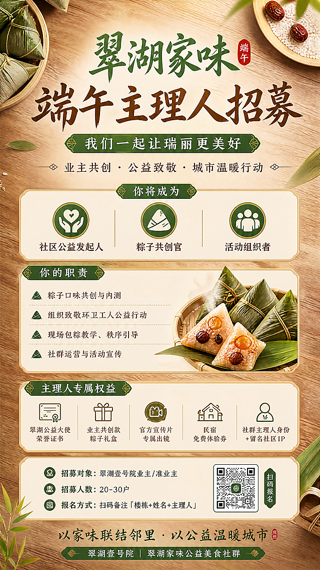 手机全屏竖版海报，端午主题暖色调风格，标题："翠湖家味·端午主理人招募"，副标题："我们一起让瑞丽更美好"，核心文案："业主共创·公益致敬·城市温暖行动"，列出你将成为：社区公益发起人·粽子共创官·活动组织者，你的职责：粽子口味共创与内测，组织致敬环卫工人公益行动，现场包粽教学、秩序引导，社群运营与活动宣传，主理人专属权益：翠湖公益大使荣誉证书，业主共创款粽子礼盒，官方宣传片专属出镜，民宿免费体验券，社群主理人身份+留名社区IP，招募信息：招募对象为翠湖壹号院业主/准业主，招募人数：20-30户，报名方式：扫码备注「楼栋+姓名+主理人」，结尾标语："以家味联结邻里 · 以公益温暖城市"，落款："翠湖壹号院 | 翠湖家味公益美食社群"，排版清晰美观，适合手机全屏展示，中国风端午元素，绿色粽子暖棕色木纹背景，干净简约风格
