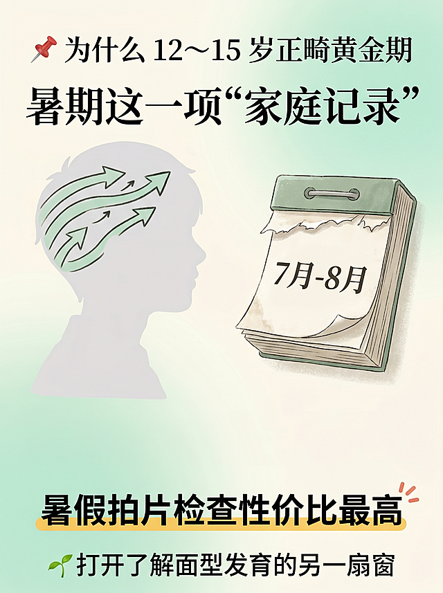 小红书封面图，整体为治愈系风格，背景是奶油白和清新莫兰迪薄荷绿渐变，自带松弛感，主视觉：左侧手绘风格侧脸轮廓剪影，剪影内部画流向未来的箭头，右侧放一本撕页日历，日期停留在7月-8月。文字排版：顶部居中主标题文字"📌 为什么12～15 岁正畸黄金期"，中间最大字体清秀字体副标题"暑期这一项“家庭记录”"，底部加粗高亮小字点缀"暑假拍片检查性价比最高"，最底部引导文字"🌱 打开了解面型发育的另一扇窗"，整体风格温柔克制有格调，氛围感吸睛，设计核心突出治愈系对比和时间刻度，弱化痛点强调成长留白。图片比例3:4，竖版。