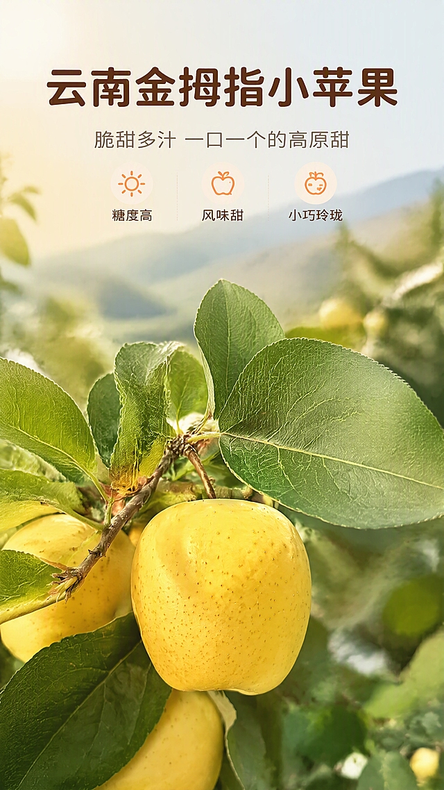 [商品] 使用【图1】云南金拇指小苹果；保留果实黄色表皮、细密果点、圆润略长的果形、真实果柄与叶片结构；自然去除叶片上的枯斑与瑕疵，增强果皮光泽与新鲜度，不改变果形和颜色。
[画面] 目标为食欲氛围头图，上文下图构图，主标题区在上部留白，产品主体占画面65%，前景为带枝叶的新鲜黄苹果挂枝特写，中景虚化果园枝叶，远景透出云南高原明亮天光；阅读动线从上到下，前中后景层次分明，场景沉浸自然。
[视觉] 套系策略：风格=生鲜产地清新商业摄影；标题字=圆润黑体粗字；正文字=简洁无衬线体；主色=暖金黄+果园绿；背景延展=基于暖金黄与果园绿做深浅层级、同色渐变和自然植物光影质感；强调色=蜜橙红，仅用于小面积图标、引线和标签；标题色=深暖棕；正文色=中暖灰；组件=圆角浅底信息卡、细线引线、小图标；光影=左前侧高原自然光，柔和明亮。
[文字] 上部居中放主标题"云南金拇指小苹果"，副标题"脆甜多汁 一口一个的高原甜"，下方3个短卖点图标：糖度高、风味甜、小巧玲珑；文字不遮挡苹果主体和果柄。
[规格] 图片比例9:16竖版，4K，避免变形、错字、文字过小、冷蓝背景、苹果颜色改变、果形失真、绝对化用语。
