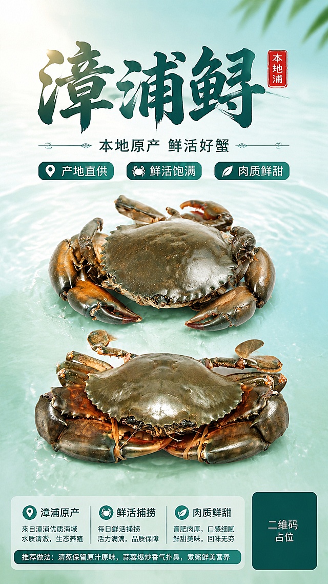 调整此漳浦鲟宣传海报，将两只螃蟹主体移动并居中展示，保证螃蟹位于画面视觉中心，完整保留原海报的所有文案内容：主标题"漳浦鲟"、副标题"本地原产 鲜活好蟹"，卖点标签"产地直供""鲜活饱满""肉质鲜甜"，底部介绍文字"漳浦原产 来自漳浦优质海域 水质清澈，生态养殖""鲜活捕捞 每日鲜活捕捞 活力满满，品质保障""肉质鲜甜 膏肥肉厚，口感细腻 鲜甜美味，回味无穷"，推荐做法"推荐做法：清蒸保留原汁原味，蒜蓉爆炒香气扑鼻，煮粥鲜美营养"和二维码占位区域，整体风格保持清新生鲜风，画面比例9:16，螃蟹居中后排版自然协调，保留所有原文字信息和内容，不删减任何文案，画面中所有二维码区域使用纯色方块占位符呈现，方块中央标注"二维码占位"文字，严禁生成任何可识别的二维码图案，画面中所有信息区域必须填充完整合理的内容，不得出现空白框、空白占位