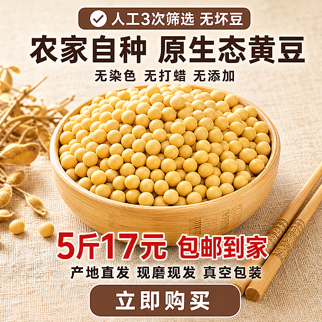 [主图] 农家自种原生态黄豆商品主图。画面中心是天然竹碗装满了金黄圆润、大小均匀的黄豆，竹碗旁搭配一双天然竹筷，摆放在米白色粗麻布纹理背景上。商业摄影质感，光线柔和通透，黄豆清晰真实，画面干净高级，食欲感强，自然暖阳逆光，突出黄豆的金黄通透与颗粒饱满。商品主体占比严格控制在60%-80%之间，画面满屏无边框。

【文字版式】
顶部居中，高70px圆角矩形，棕底#795548，文字"✅ 人工3次筛选 无坏豆"，35号白色思源黑体Bold；
上半部分居中主标题"农家自种 原生态黄豆"，85号深棕色#4E342E思源黑体Bold；
主标题下方副标题"无染色 无打蜡 无添加"，48号深棕色#4E342E思源黑体Bold；
中下部居中价格"5斤17元 包邮到家"，125号红色#C62828思源黑体Bold，2px白色描边；
价格下方信任标"产地直发 现磨现发 真空包装"，36号深棕色#4E342E思源黑体Bold；
底部居中底部按钮，高90px圆角矩形，棕底#795548，文字"立即购买"，40号白色思源黑体Bold。

核心卖点：金黄圆润、大小均匀、豆香浓郁、黑龙江嫩江直供、2025年秋收新豆、非转基因。文字占比≤30%。
配色：主色调米白、棕黄，突出自然原生态氛围。
视角构图：平视居中，产品完整不切割。
比例分辨率：1:1比例，750×750px，文字清晰可辨，超高清。
负向提示词：变形，水印，文字错乱，黄豆模糊，背景杂乱，文字占比超过30%