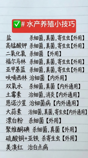 ✅# 水产养殖小技巧

盐 杀细菌，真菌，寄生虫【外用】
高锰酸钾 杀细菌，真菌，寄生虫【外用】
二氧化氯 杀细菌 【外用】
福尔马林 杀细菌，真菌，寄生虫【外用】
亚甲基蓝 杀细菌，真菌，寄生虫【外预览效果