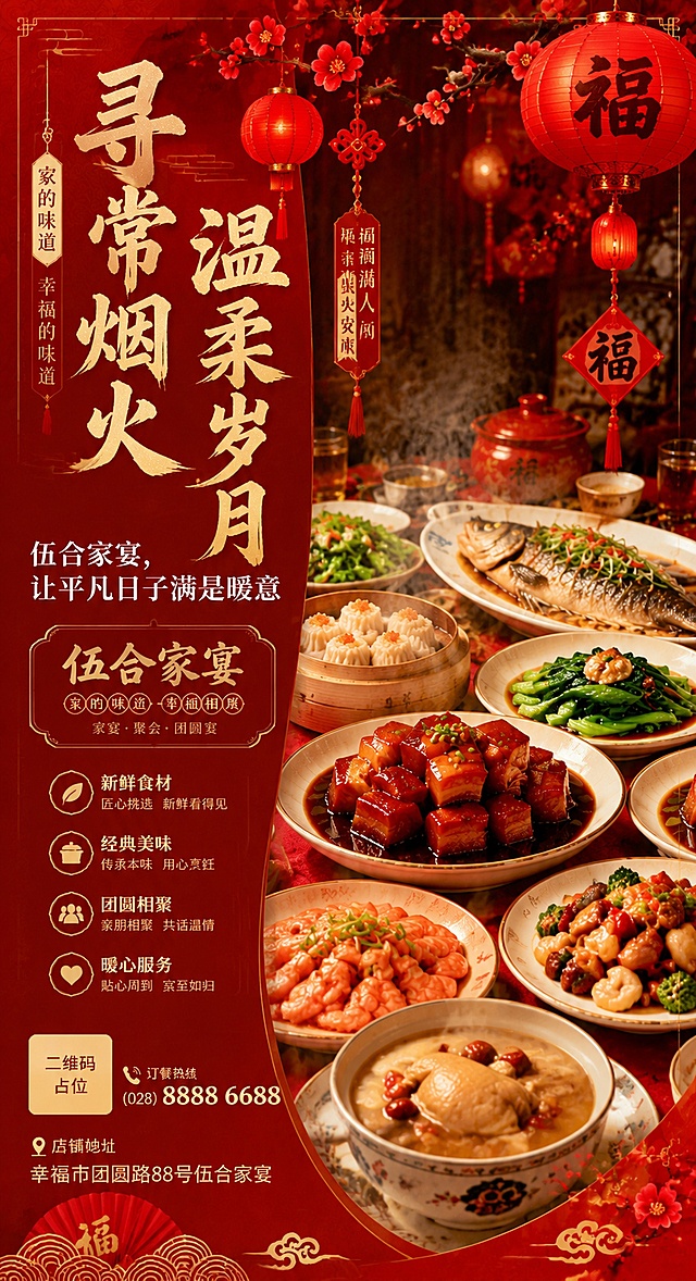 基于参考图的红色喜庆中式风格，全新排版设计的竖版饭店家宴海报。保留参考图的红色主色调、灯笼、梅花、福字等中式喜庆元素，但采用完全不同的版式布局和文案内容。画面采用左右分栏式新排版：左侧为文字区域，右侧为美食主体区域。左侧从上到下依次排列：主标题"寻常烟火""温柔岁月"分两行竖排或横排大字，金色毛笔书法体，大气有韵味；主标题下方是副标题"伍合家宴，让平凡日子满是暖意"，白色宋体；再下方是"伍合家宴"品牌标识和简短卖点。右侧画面主体为一桌丰盛诱人的中式美食特写（红烧肉、清蒸鱼、虾仁、时蔬、汤品、点心、蒸笼等），冒着热气，色泽鲜亮，充满烟火气。画面顶部和底部有红色装饰条，点缀灯笼、梅花枝、祥云、中国结等元素，左右不对称构图，与参考图的上下结构明显不同。整体版式精美有层次，四周留有安全边距，文字清晰可读。红色暖调，温馨治愈，充满家常烟火气。画面中所有信息区域必须填充完整合理的内容，不得出现空白框、空白占位、横线待填写区域，确保是完整可用的成品海报。画面中所有二维码区域使用纯色方块占位符呈现，方块中央标注"二维码占位"文字，严禁生成任何可识别的二维码图案。